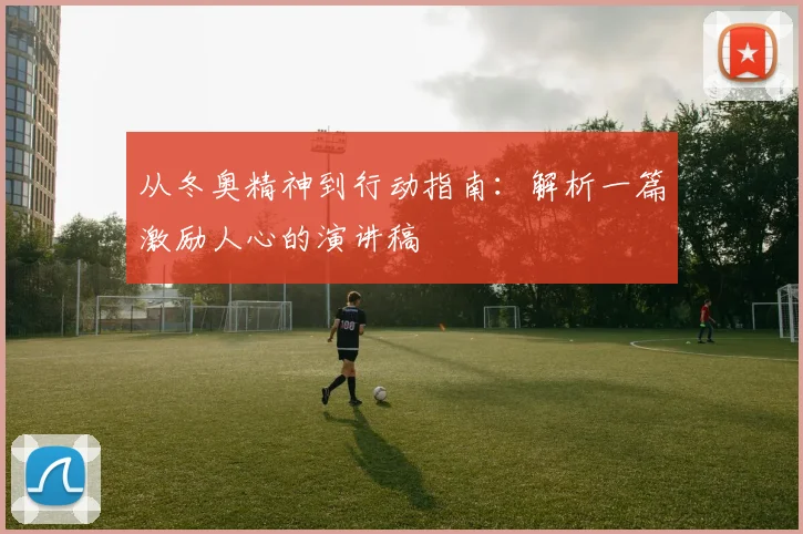 从冬奥精神到行动指南：解析一篇激励人心的演讲稿