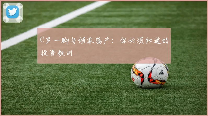 C罗一脚与倾家荡产：你必须知道的投资教训