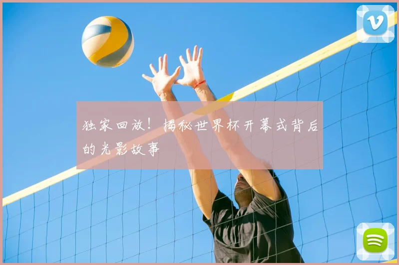 独家回放！揭秘世界杯开幕式背后的光影故事