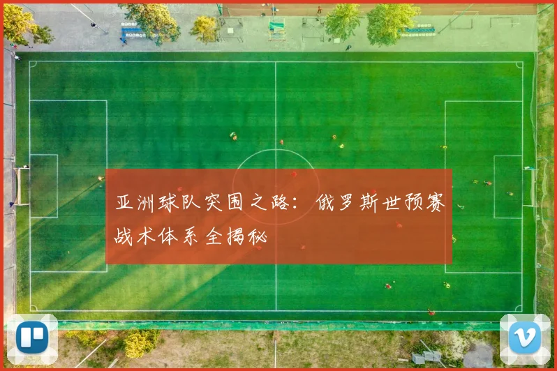 亚洲球队突围之路：俄罗斯世预赛战术体系全揭秘